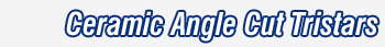 Ceramic Angle Cut Tristars