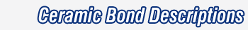 Ceramic Bond Descriptions