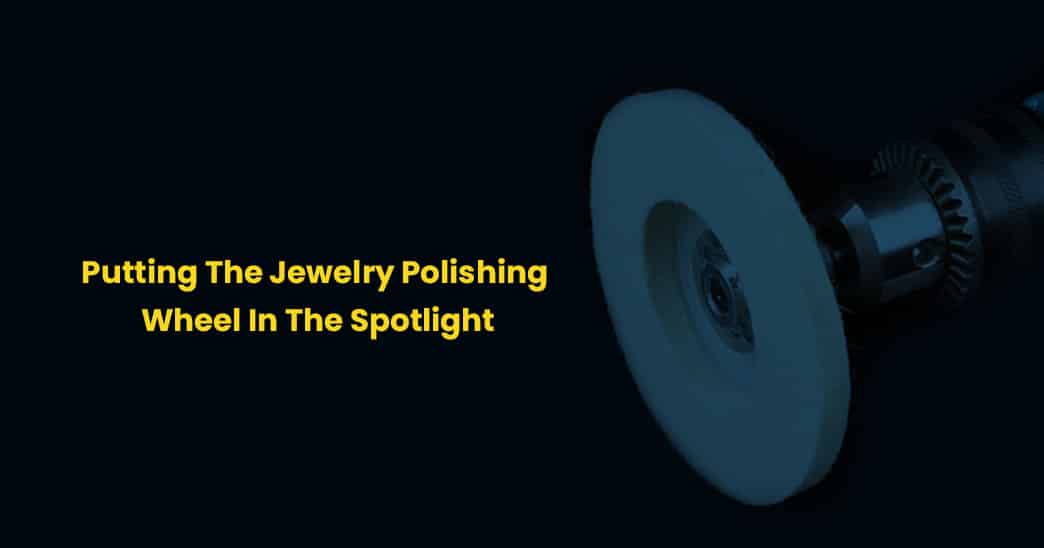 Putting The Jewelry Polishing Wheel In The Spotlight Kramer Industries